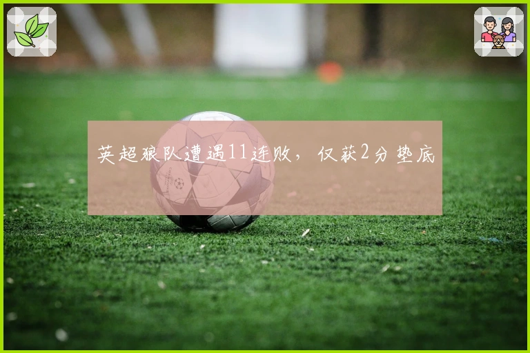 英超狼队遭遇11连败，仅获2分垫底