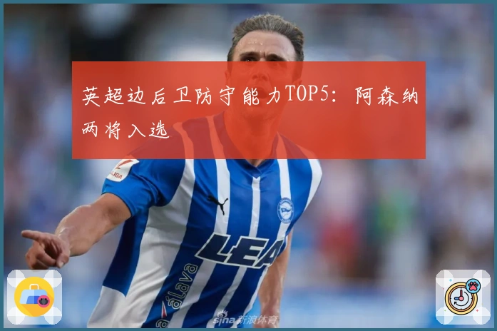 英超边后卫防守能力TOP5：阿森纳两将入选