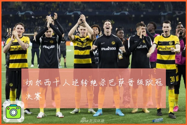 切尔西十人逆转绝杀巴萨晋级欧冠决赛