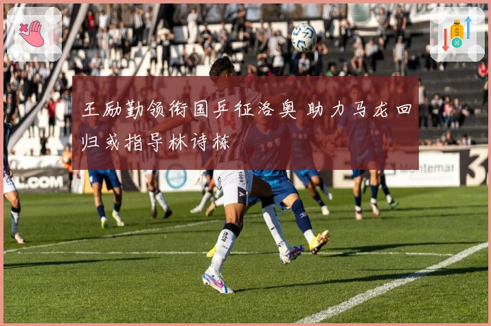 王励勤领衔国乒征洛奥 助力马龙回归或指导林诗栋